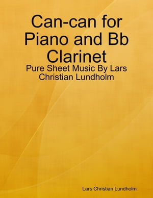 Can-can for Piano and Bb Clarinet - Pure Sheet Music By Lars Christian Lundholm【電子書籍】[ Lars Christian Lundholm ]