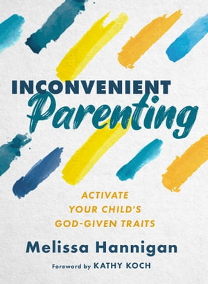 Inconvenient Parenting Activate Your Child's God-Given Traits