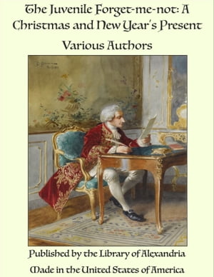 The Juvenile Forget-me-not: A Christmas and New Year's PresentŻҽҡ[ Various Au...