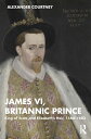 James VI, Britannic Prince King of Scots and Elizabeth’s Heir, 1566 1603【電子書籍】 Alexander Courtney