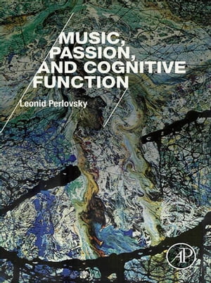 Music, Passion, and Cognitive Function【電子書籍】[ Leonid Perlovsky ]
