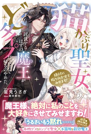 猫かぶり聖女、討伐するはずの魔王がどタイプだったので帰るのやめた。(絶対に振り向かせてみせます!)