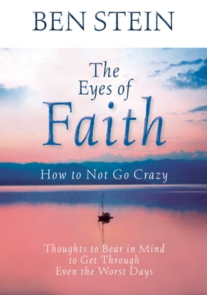 The Eyes of Faith Thoughts to Bear in Mind to Get Through Even the Worst Days【電子書籍】 Ben Stein