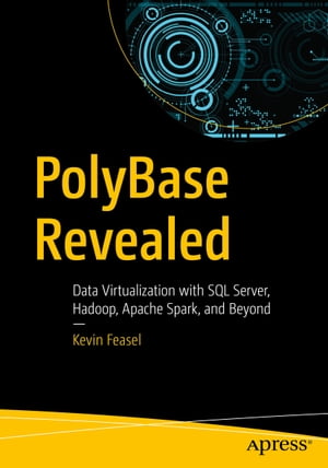 PolyBase Revealed Data Virtualization with SQL Server, Hadoop, Apache Spark, and Beyond【電子書籍】[ Kevin Feasel ]