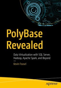 PolyBase Revealed Data Virtualization with SQL Server, Hadoop, Apache Spark, and Beyond【電子書籍】[ Kevin Feasel ]