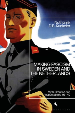 Making Fascism in Sweden and the Netherlands Myth-Creation and Respectability, 1931-40