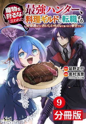 魔物を狩るなと言われた最強ハンター、料理ギルドに転職する〜好待遇な上においしいものまで食べれて幸せです〜【分冊版】 (ノヴァコミックス)9