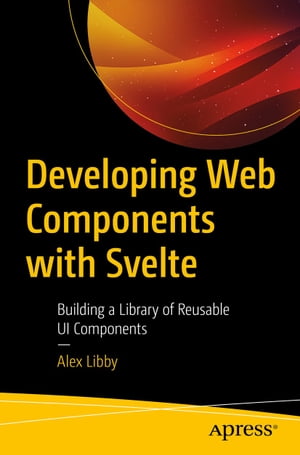 Developing Web Components with Svelte Building a Library of Reusable UI Components【電子書籍】[ Alex Libby ]