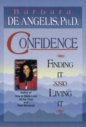 Confidence Finding it and Living it【電子書籍】[ Barbara De Angelis Ph.D. ]