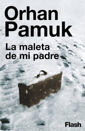 La maleta de mi padre (Flash Ensayo)【電子書籍】[ Orhan Pamuk ]