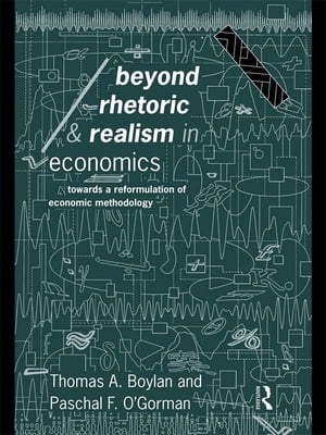 Beyond Rhetoric and Realism in Economics Towards a Reformulation of Methodology