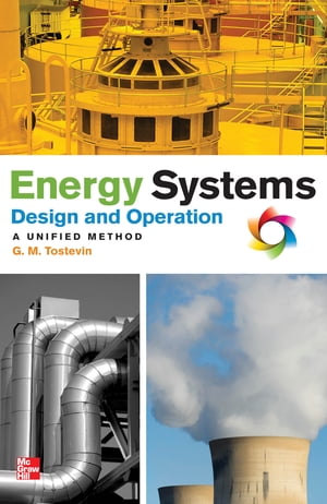 Energy Systems Design and Operation: A Unified Method【電子書籍】[ G. Mark Tostevin ]