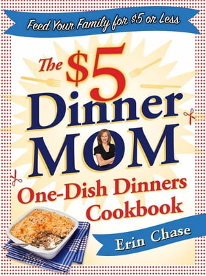 The $5 Dinner Mom One-Dish Dinners Cookbook