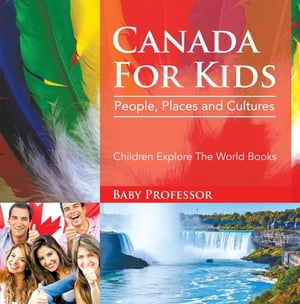 Canada For Kids: People, Places and Cultures - Children Explore The World Books