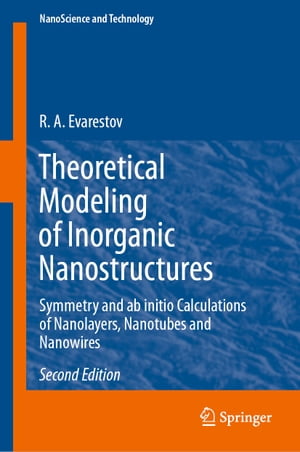 Theoretical Modeling of Inorganic Nanostructures Symmetry and ab initio Calculations of Nanolayers, Nanotubes and Nanowires【電子書籍】[ R. A. Evarestov ]