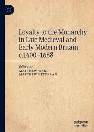 Loyalty to the Monarchy in Late Medieval and Early Modern Britain, c.1400-1688