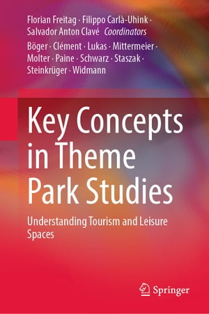 Key Concepts in Theme Park Studies Understanding Tourism and Leisure Spaces【電子書籍】 Florian Freitag