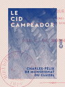 Le Cid campeador - Chronique tir?e des anciens po?mes espagnols, des historiens ...