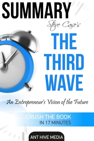 Summary Steve Cases The Third Wave: An Entrepreneurs Vision of The Future | SummaryŻҽҡ[ Ant Hive Media ]