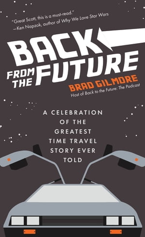 Back From the Future A Celebration of the Greatest Time Travel Story Ever Told【電子書籍】 Brad Gilmore