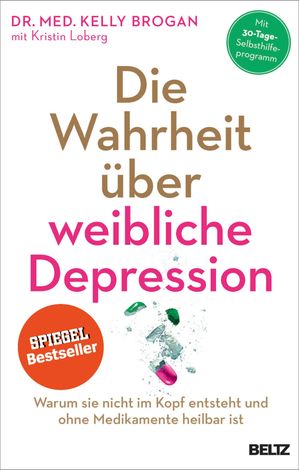 Die Wahrheit ?ber weibliche Depression Warum sie nicht im Kopf entsteht und ohne Medikamente heilbar istŻҽҡ[ Kelly Brogan ]