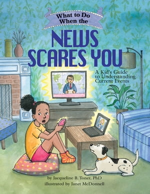 What to Do When the News Scares You A Kid's Guide to Understanding Current Events【電子書籍】[ Jacqueline B. Toner ]