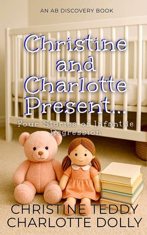 Christine and Charlotte Present... Four stories of infantile regressionŻҽҡ[ C...