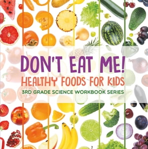 Don't Eat Me! (Healthy Foods for Kids) : 3rd Grade Science Workbook Series