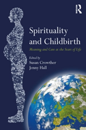 Spirituality and Childbirth Meaning and Care at the Start of Life【電子書籍】