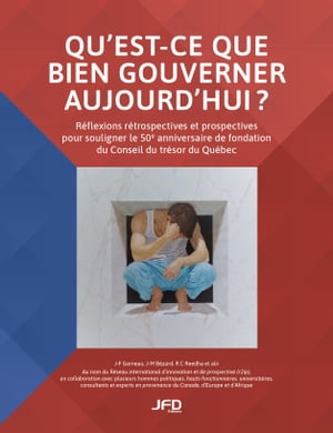 Qu'est-ce que bien gouverner aujourd'hui? Re?flexions re?trospectives et prospectives pour souligner le 50e anniversaire de fondation du Conseil du tre?sor du Que?bec