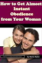 How to Get Almost Instant Obedience from Your Woman【電子書籍】[ Dante Dylan ]