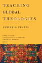 Teaching Global Theologies Power and Praxis【電子書籍】