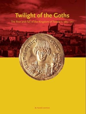 Twilight of the Goths The Kingdom of Toledo, c. 565-711Żҽҡ[ Harold Livermore ]