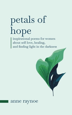 Petals of Hope: Inspirational Poems for Women About Self-love, Healing, and Finding Light in the Darkness