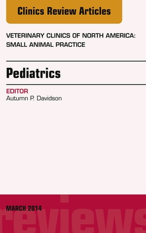 Pediatrics, An Issue of Veterinary Clinics of North America: Small Animal Practice, E-Book Pediatrics, An Issue of Veterinary Clinics of North America: Small Animal Practice, E-Book