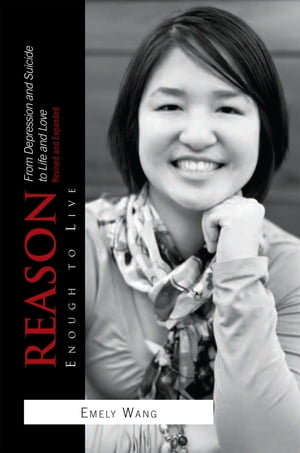 Reason Enough to Live From Depression and Suicide to Life and Love【電子書籍】[ Emely Wang ]