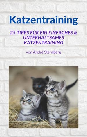 Katzentraining 25 Tipps f?r ein einfaches &unterhaltsames KatzentrainingŻҽҡ[ Andre Sternberg ]