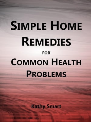 Simple Home Remedies for Common Health Problems Aber Health Guides, #6【電子書籍】[ Kathy Smart ]