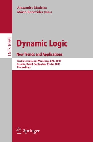 Dynamic Logic. New Trends and Applications First International Workshop, DALI 2017, Brasilia, Brazil, September 23-24, 2017, Proceedings【電子書籍】
