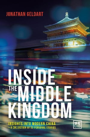 Inside the Middle Kingdom Insights into Modern China a Collection of 50 Personal Stories