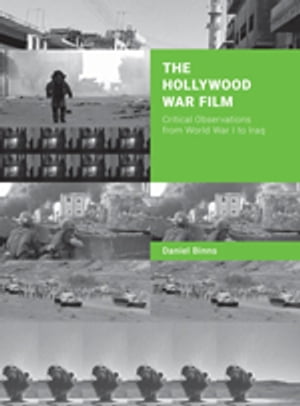 The Hollywood War Film Critical Observations from World War I to Iraq【電子書籍】[ Daniel Binns ]