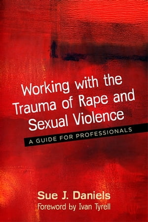 Working with the Trauma of Rape and Sexual Violence A Guide for ProfessionalsŻҽҡ[ Sue J. Daniels ]