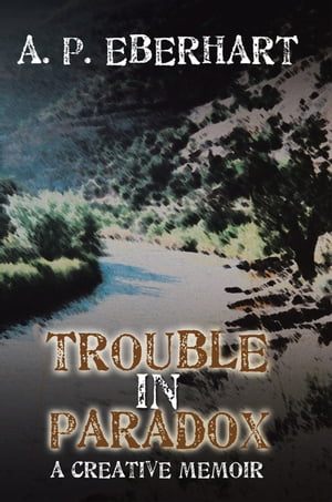 Trouble in Paradox A Creative Memoir