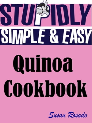 Stupidly Simple and Easy Quinoa Cookbook