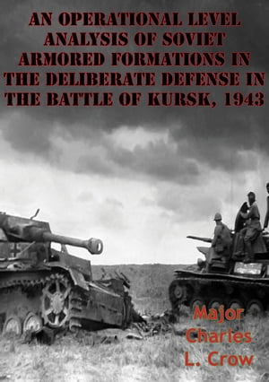 An Operational Level Analysis Of Soviet Armored Formations In The Deliberate Defense In The Battle Of Kursk, 1943