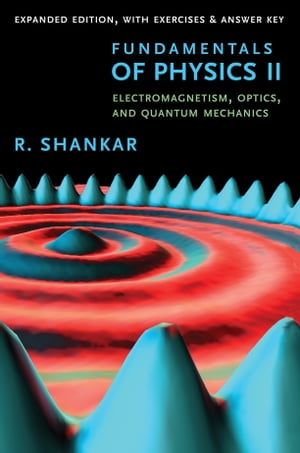 Fundamentals of Physics II Electromagnetism, Optics, and Quantum Mechanics【電子書籍】 R. Shankar