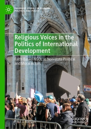 楽天楽天Kobo電子書籍ストアReligious Voices in the Politics of International Development Faith-Based NGOs as Non-state Political and Moral Actors【電子書籍】[ Paul J. Nelson ]