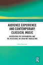 Audience Experience and Contemporary Classical Music Negotiating the Experimental and the Accessible in a High Art Subculture【電子書籍】 Gina Emerson