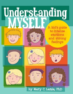 Understanding Myself A Kid 039 s Guide to Intense Emotions and Strong Feelings【電子書籍】 Mary C. Lamia