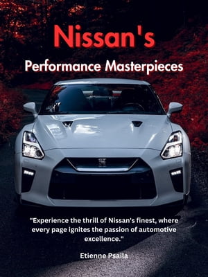 Nissan's Performance Masterpieces【電子書籍】[ Etienne Psaila ]